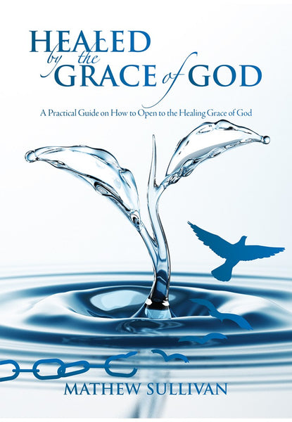 Healed by the Grace of God by Mathew Sullivan